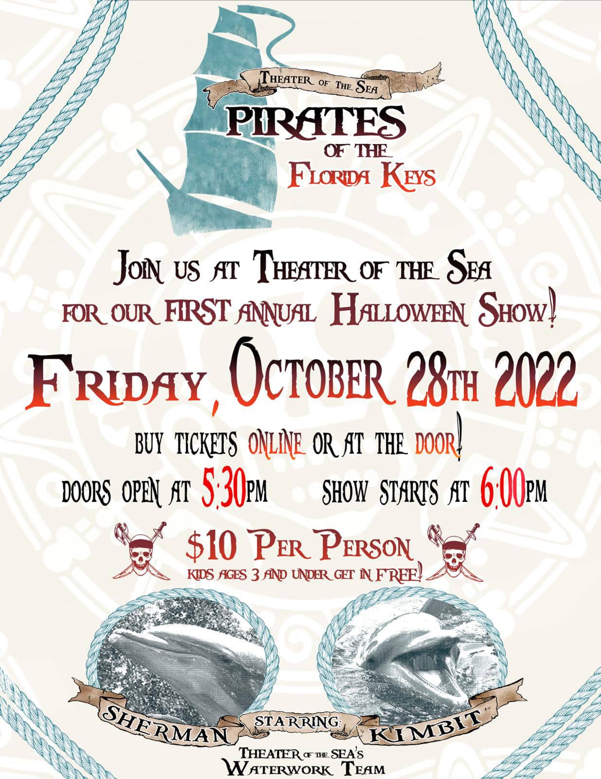 Theater of the Sea Halloween Show Flyer: Pirates of the Florida Keys Join us at Theater of the Sea for Our FIRST annual halloween show. Friday October 28th 2022. Buy Ticckets online or at the door. Doors open at 5:30pm. Show starts at 6:00pm. $10 per person. Kids ages 3 and under get in free. Starring Sherman and Kimbit.
